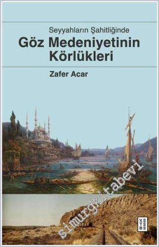 Göz Medeniyetinin Körlükleri : Seyyahların Şahitliğinde - 2024