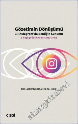 Gözetimin Dönüşümü ve Instagram'da Benliğin Sunumu : Z Kuşağı Üzerine 