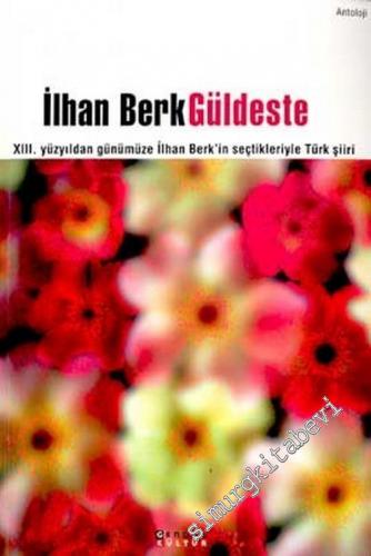 Güldeste: 13. Yüzyıldan Günümüze İlhan Berk'in Seçtikleriyle Türk Şiir