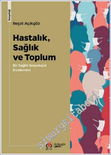 Hastalık Sağlık ve Toplum : Bir Sağlık Sosyolojisi İncelemesi - 2024