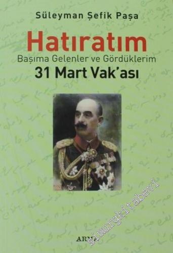 Hatıratım - 31 Mart Vakası: Başıma Gelenler ve Gördüklerim