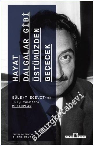 Hayat Dalgalar Gibi Üstümüzden Geçecek Bülent Ecevit'ten Tunç Yalman'a