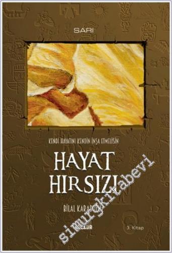 Hayat Hırsızı : Kendi Hayatını Kendin İnşa Etmelisin - 3. Kitap (Sarı)