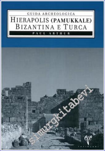 Hierapolis (Pamukkale) Bizantina e Turca : Guida Archeologica - 2006