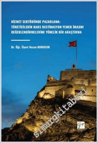 Hizmet Sektöründe Pazarlama: Tüketicilerin Kars Destinasyon Yemek İmaj