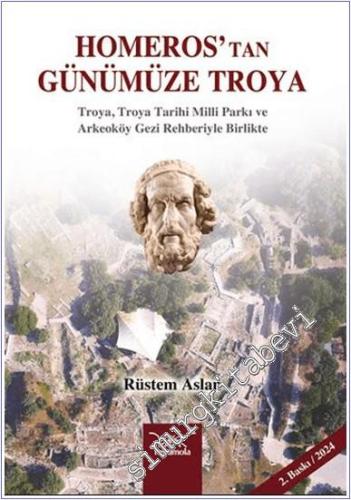 Homeros'tan Günümüze Troya : Troya, Troya Tarihi Miili Parkı ve Arkeok