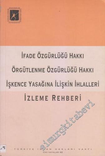 İfade Özgürlüğü Hakkı - Örgütlenme Özgürlüğü Hakkı - İşkence Yasağına 