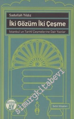 İki Gözüm İki Çeşme: İstanbul'un Tarihi Çeşmelerine Dair Yazılar