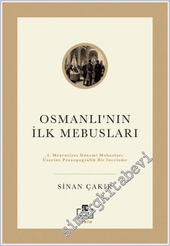 İlk Osmanlı Mebusları : 1. Meşrutiyet Dönemi Mebusları Üzerine Prosopo