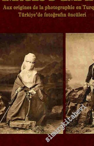 Images d'Empire: Aux Origines de la Photographie en Turquie = Türkiye'