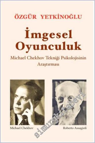 İmgesel Oyunculuk : Michael Chekhov Tekniği Psikolojisinin Araştırması