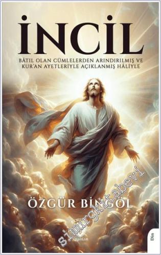 İncil : Batıl Olan Cümlelerden Arındırılmış ve Kur'an Ayetleriyle Açık