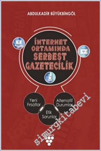 İnternet Ortamında Serbest Gazetecilik : Yeni Fırsatlar Etik Sorunlar 