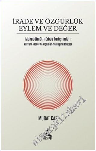 İrade ve Özgürlük Eylem ve Değe:r Mukaddimat-ı Erbaa Tartışmaları - Ka