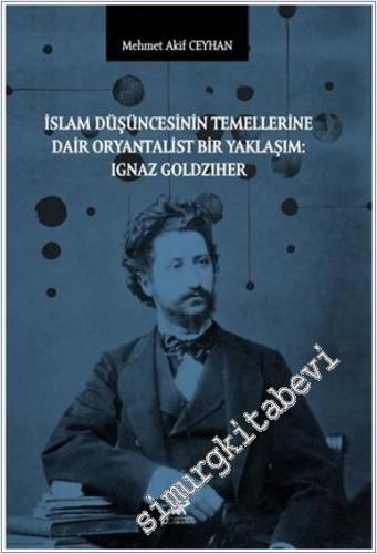 İslam Düşüncesinin Temellerine Dair Oryantalist Bir Yaklaşım : Ignaz G