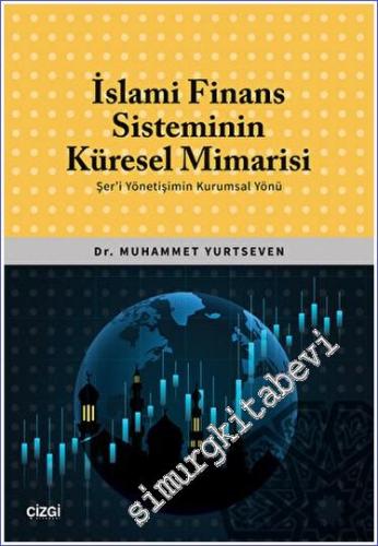 İslami Finans Sisteminin Küresel Mimarisi (Şer'i Yönetişimin Kurumsal 