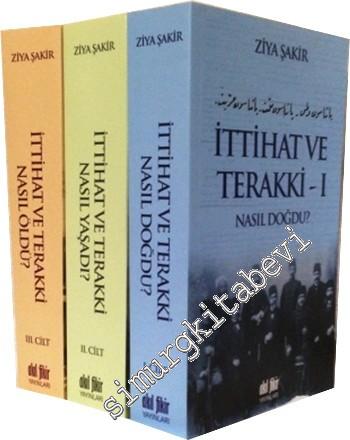 İttihat ve Terakki Nasıl Doğdu, Nasıl Yaşadı, Nasıl Öldü? 3 Cilt TAKIM