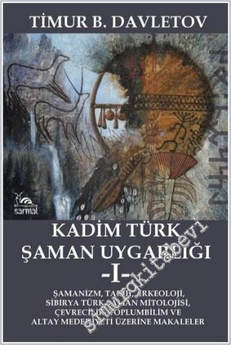 Kadim Türk Şaman Uygarlığı 1 : Şamanizm Tarih Arkeoloji Sibirya Türk Ş