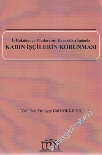 Kadın İşçilerin Korunması: İş Hukukunun Uluslararası Kaynakları Işığın