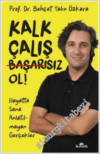 Kalk Çalış Başarız Ol - Hayatta Sana Anlatılmayan Gerçekler - 2024