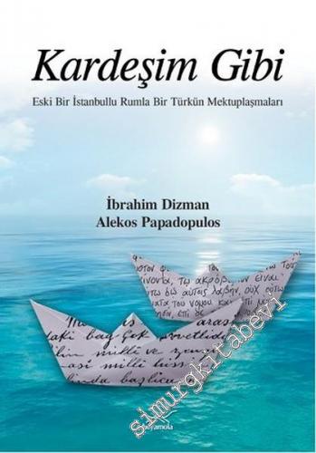 Kardeşim Gibi: Eski Bir İstanbullu Rumla Bir Türkün Mektuplaşmaları