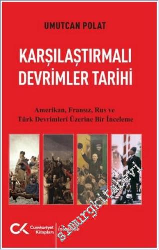 Karşılaştırmalı Devrimler Tarihi - Amerikan Fransız Rus ve Türk Devrim