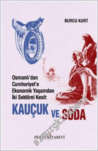 Kauçuk ve Soda : Osmanlı'dan Cumhuriyet'e Ekonomik Yaşamdan İki Sektör