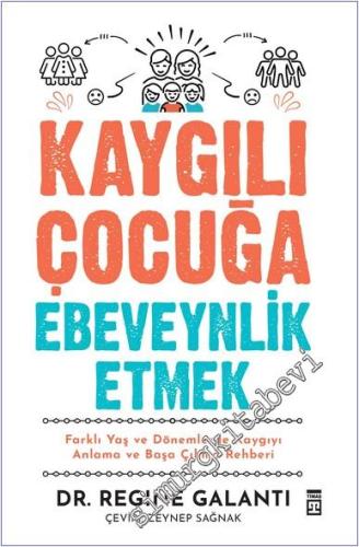 Kaygılı Çocuğa Ebeveynlik Etmek : Farklı Yaş ve Dönemlerde Kaygıyı Anl