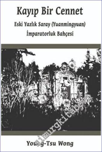 Kayıp Bir Cennet : Eski Yazlık Saray (Yuanmingyuan) İmparatorluk Bahçe