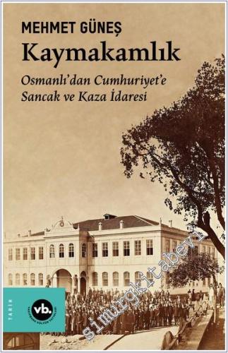 Kaymakamlık: Osmanlı'dan Cumhuriyet'e Sancak ve Kaza İdaresi - 2024