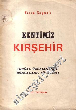 Kentimiz Kırşehir: Doğal Özellikleri, Sorunları, Yönetimi