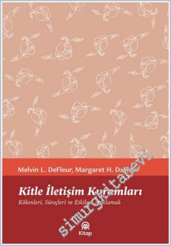 Kitle İletişim Kuramları : Kökenleri Süreçleri ve Etkileri Açıklamak -