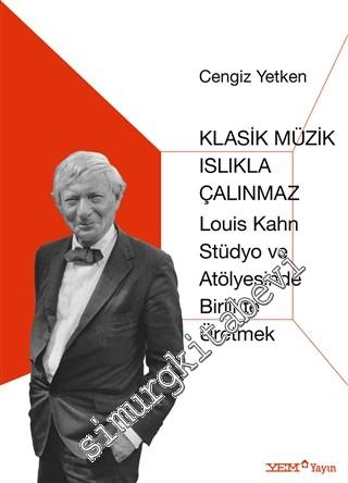 Klasik Müzik Islıkla Çalınmaz : Louis Kahn Stüdyo ve Atölyesinde Birli