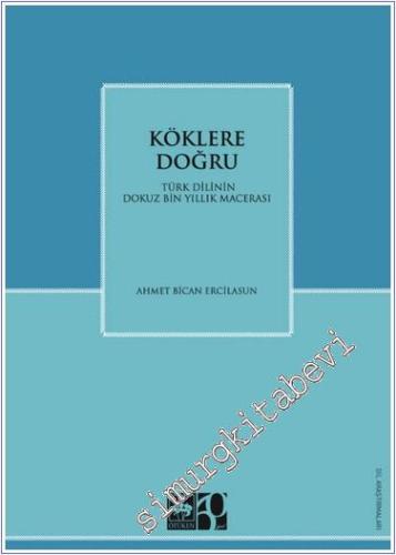 Köklere Doğru : Türk Dilinin Dokuz Bin Yıllık Macerası - 2024