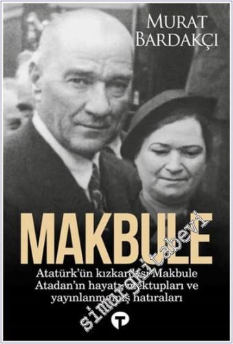 Makbule : Atatürk'ün Kızkardeşi Makbule Atadan'ın Hayatı, Mektupları v