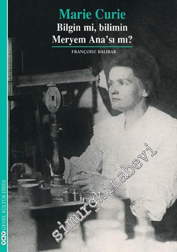 Marie Curie: Bilgin mi, Bilimin Meryem Ana'sı mı?