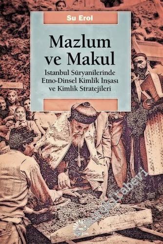 Mazlum ve Makul: İstanbul Süryanilerinde Etno Dinsel Kimlik İnşası ve 