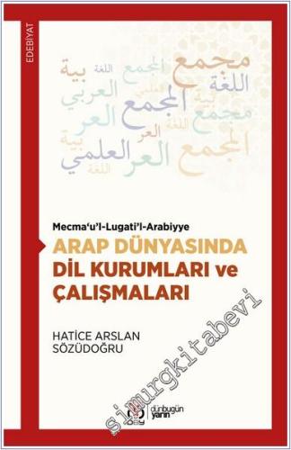 Mecma‘u'l-Lugati'l-Arabiyye : Arap Dünyasında Dil Kurumları ve Çalışma