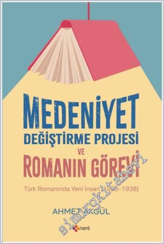 Medeniyet Değiştirme Projesi ve Romanın Görevi : Türk Romanında Yeni İ