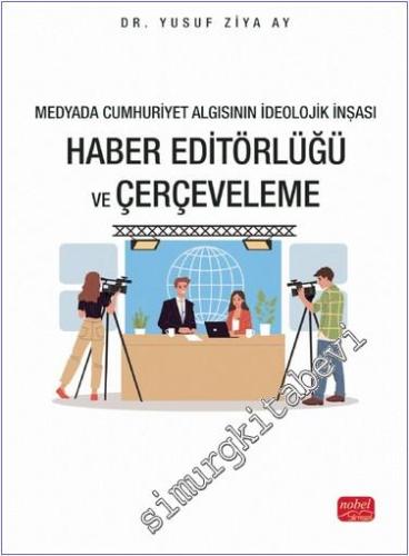 Medyada Cumhuriyet Algısının İdeolojik İnşası - Haber Editörlüğü ve Çe