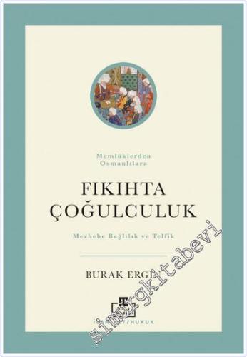 Memlûklerden Osmanlılara Fıkıhta Çoğulculuk : Mezhebe Bağlılık ve Telf