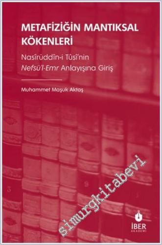 Metafiziğin Mantıksal Kökenleri: Nasîrüddîn-i Tûsî'nin Nefsü'l-Emr Anl