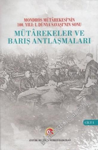 Mondros Mütarekesi'nin 100. Yılı I. Dünya Savaşı'nın Sonu Mütarekeler ve Barış Antlaşmaları CİLT 1 - 2019