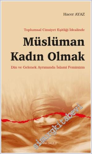 Müslüman Kadın Olmak : Toplumsal Cinsiyet Eşitliği İdealinde Din ve Ge