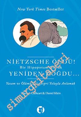 Nietzsche Öldü ! Bir Hipopotam Olarak Yeniden Doğdu : Yaşam ve Ölümü F