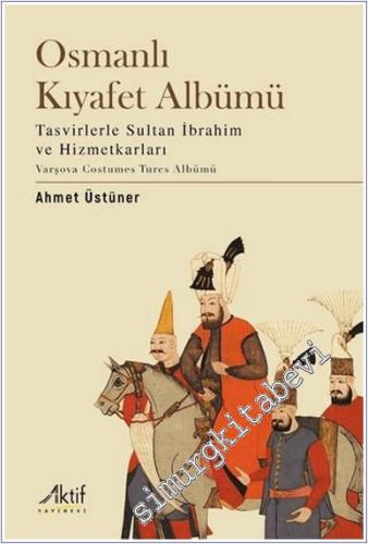 Osmanlı Kıyafet Albümü : Tasvirlerle Sultan İbrahim ve Hizmetkarları :