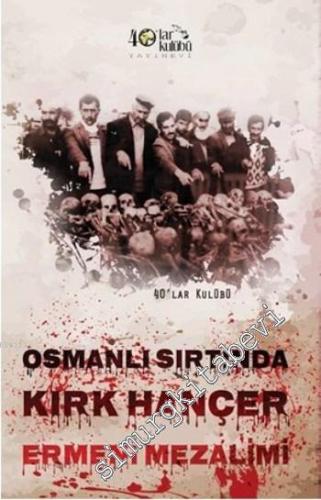 Osmanlı Sırtında Kırk Hançer: Ermeni Mezalimi