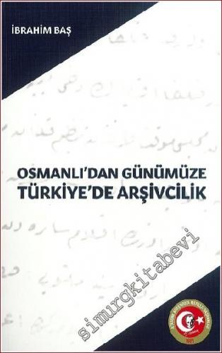 Osmanlı'dan Günümüze Türkiye'de Arşivcilik : Türk Arşivlerinde Tasnif 