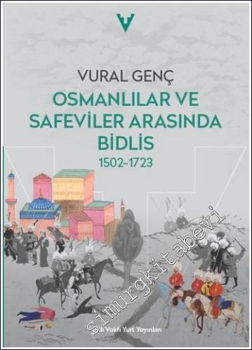 Osmanlılar ve Safeviler Arasında Bidlis (1502 - 1723) - 2024