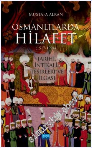 Osmanlılarda Hilafet (1517 - 1924) : Tarihi İntikali Tesirleri ve İlga